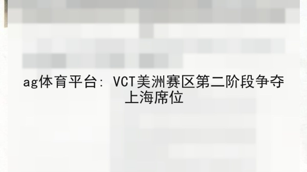 ag体育平台: VCT美洲赛区第二阶段争夺上海席位